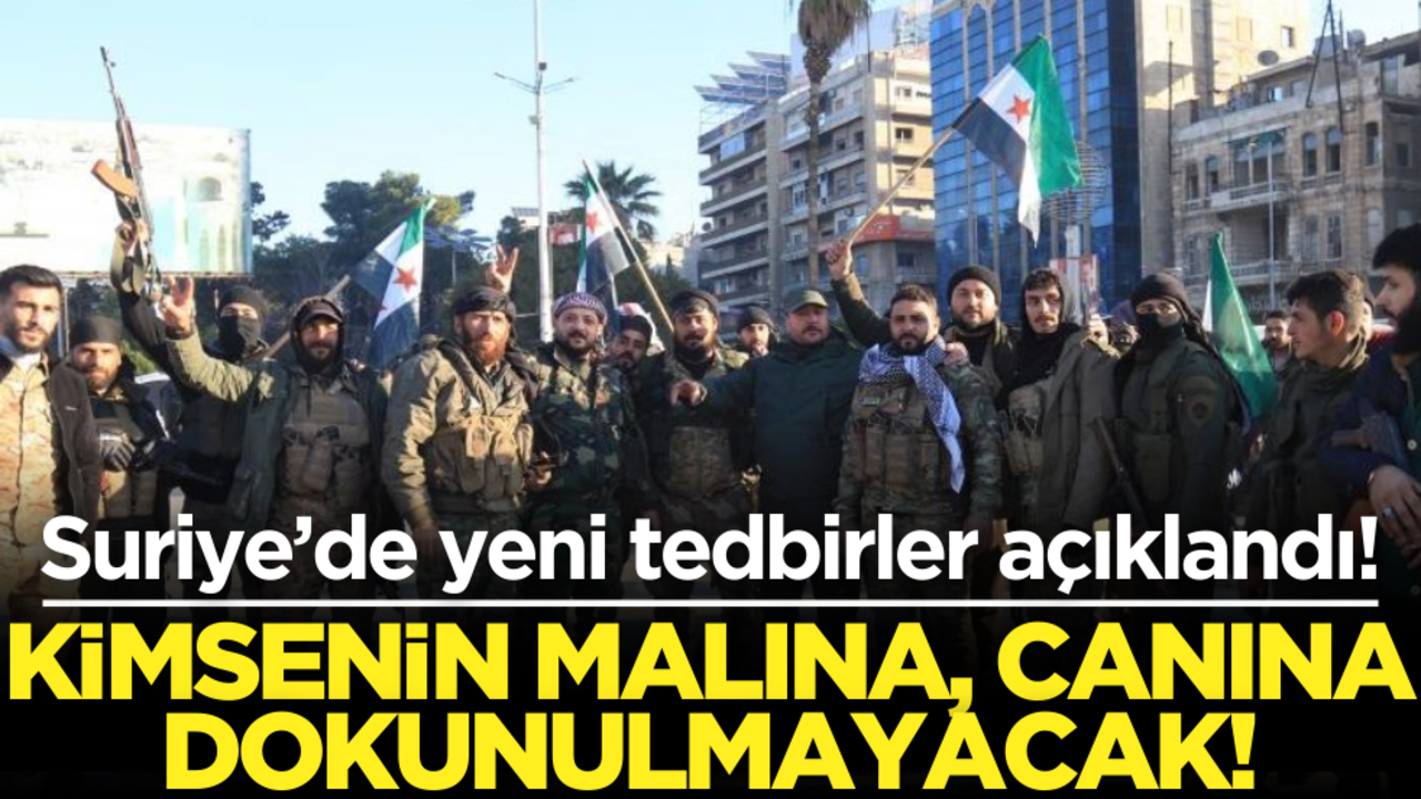 Suriye’de yeni tedbirler açıklandı! Kimsenin malına, canına dokunulmayacak!