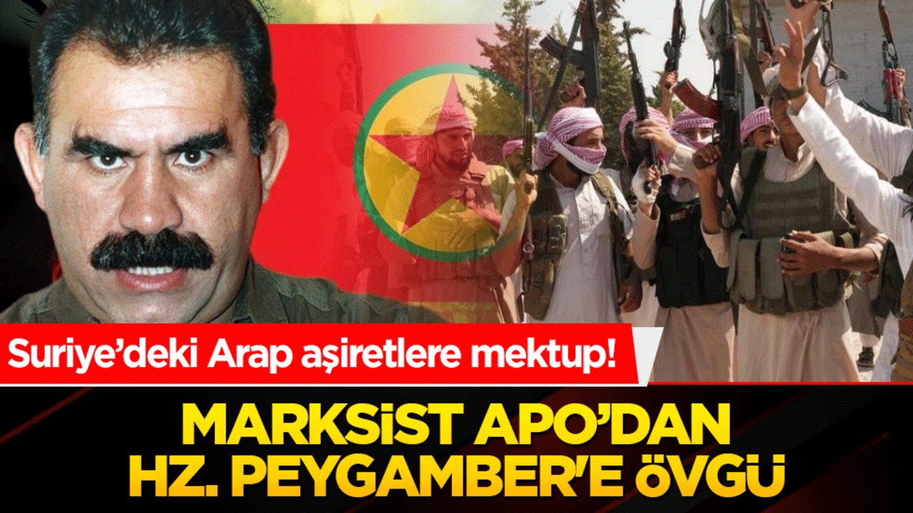 Suriye’deki Arap aşiretlere mektup! Marksist Apo’dan Hz. peygamber'e övgü