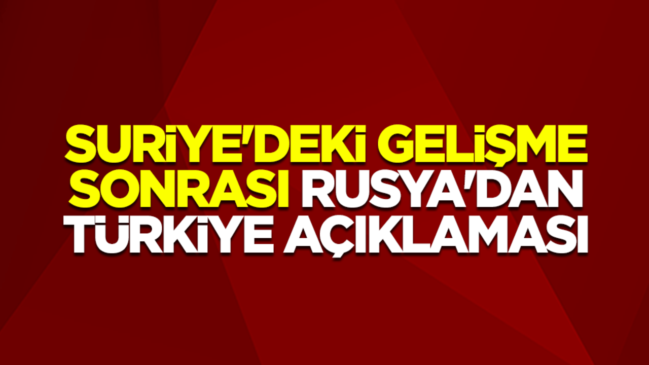 Suriye'deki gelişme sonrası Rusya'dan Türkiye açıklaması