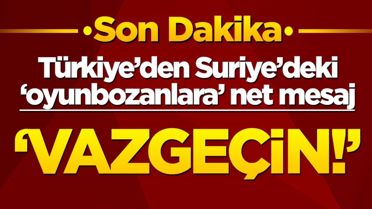 Suriye’deki "oyunbozanlara" Türk ordusundan net uyarı! "Vazgeçin"