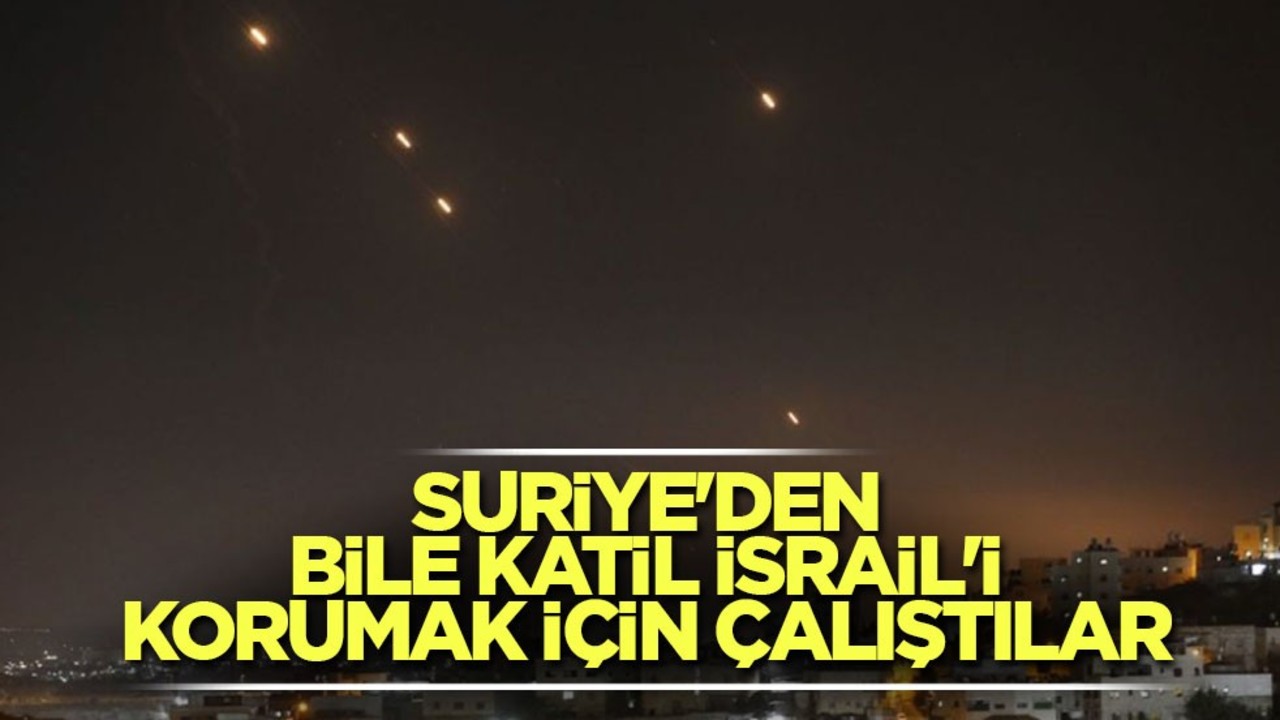 Suriye'den bile katil İsrail'i korumak için çalıştılar