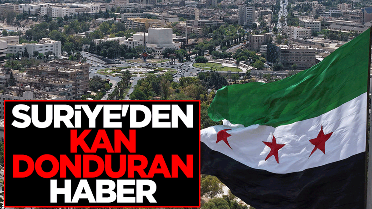 Suriye'den kan donduran haber