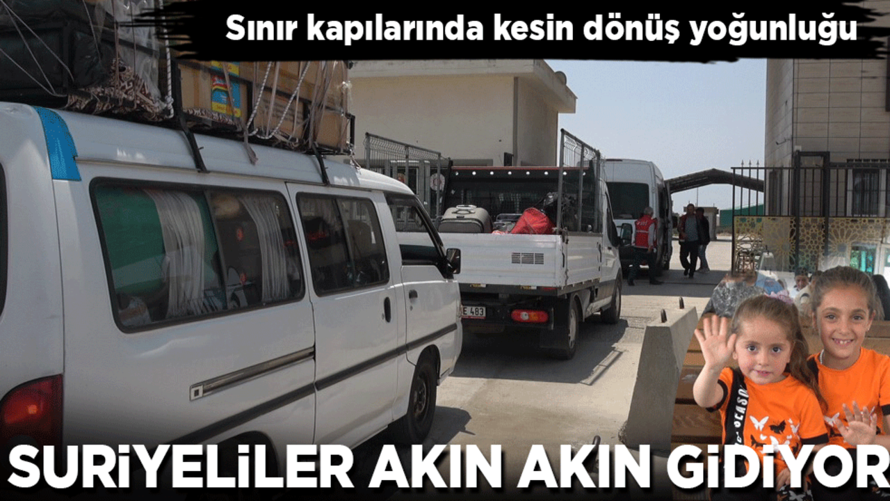 Suriyeliler akın akın gidiyor: Sınır kapılarında kesin dönüş yoğunluğu...