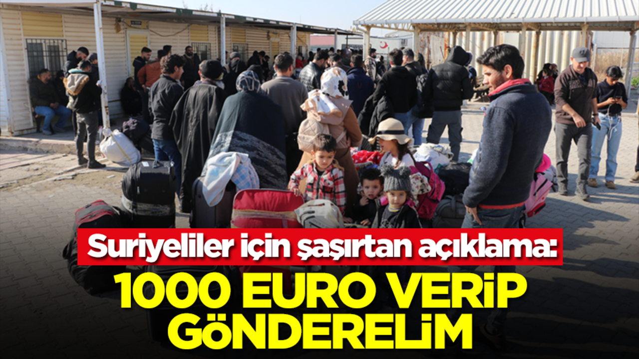 Suriyeliler için şaşırtan açıklama: 1000 Euro harçlık verip gönderelim