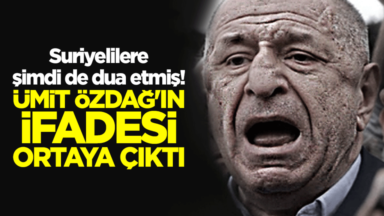 Suriyelilere şimdi de dua etmiş! Ümit Özdağ'ın ifadesi ortaya çıktı