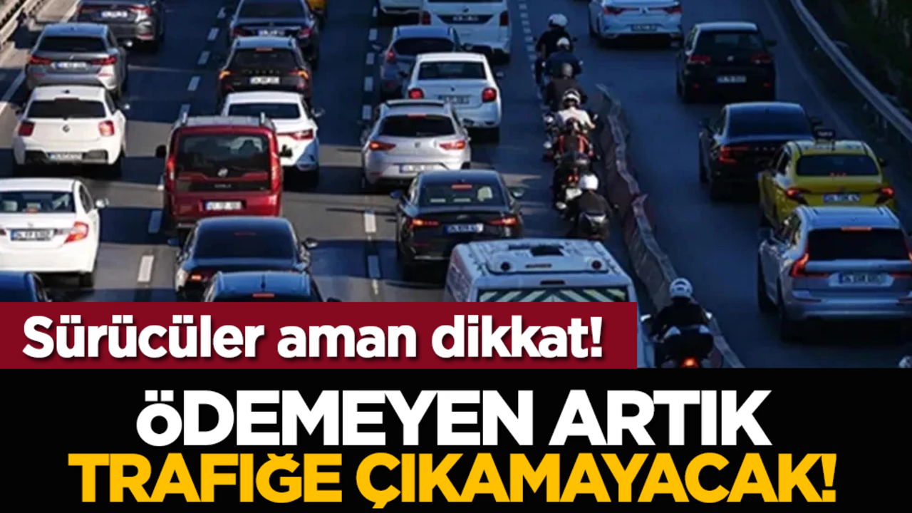 Sürücüler aman dikkat! Ödemeyen artık trafiğe çıkamayacak!