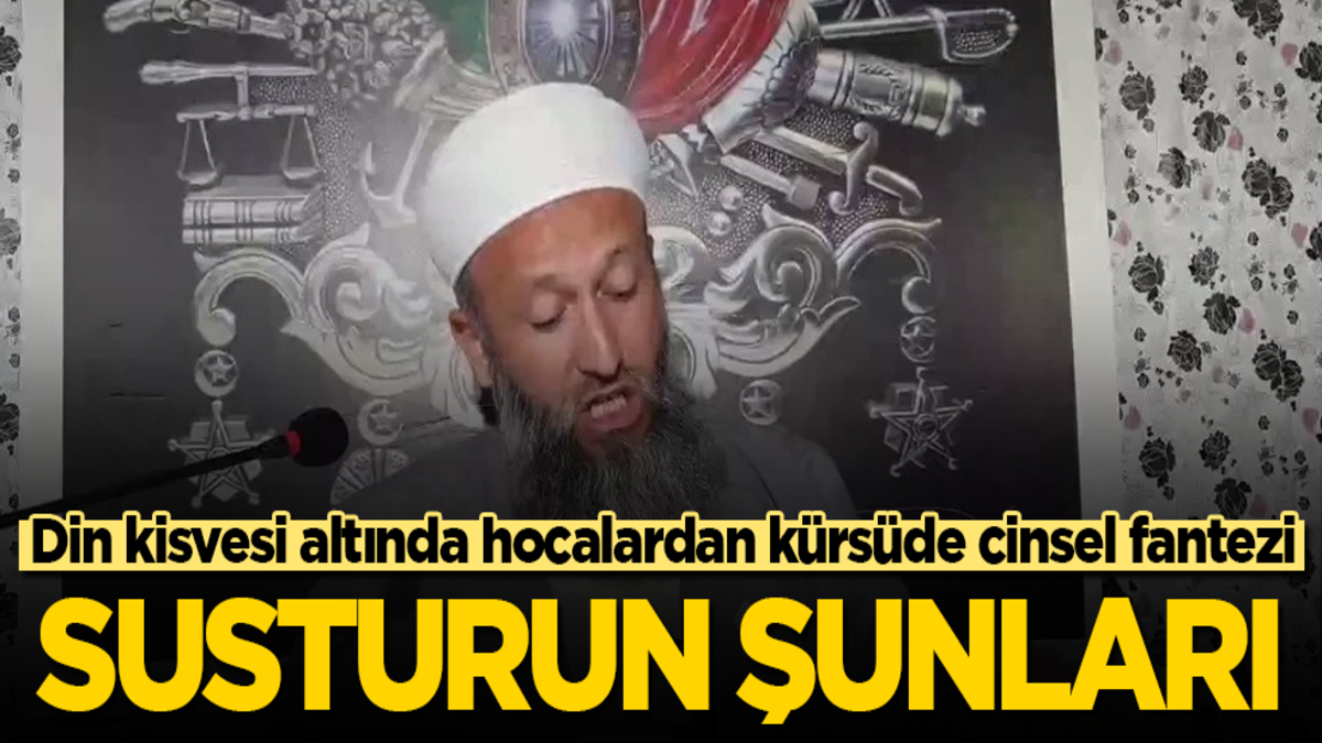 Susturun şunları! Din kisvesi altında hocalardan kürsüde cinsel fantezi
