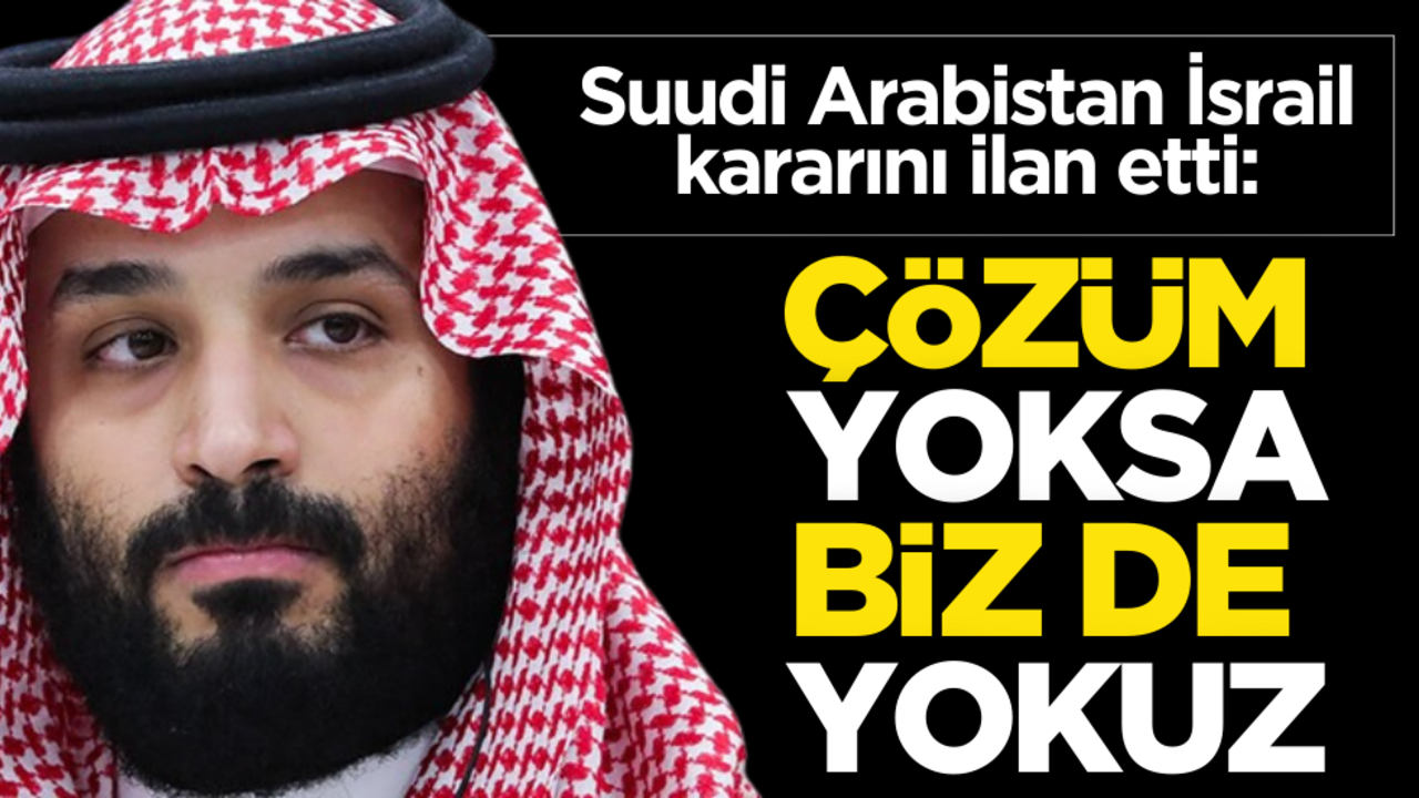 Suudi Arabistan İsrail kararını ilan etti: "Çözüm yoksa, biz de yokuz!"