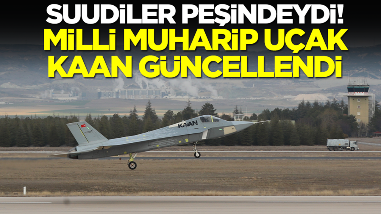 Suudi Arabistan peşindeydi! Milli Muharip Uçak Kaan güncellendi
