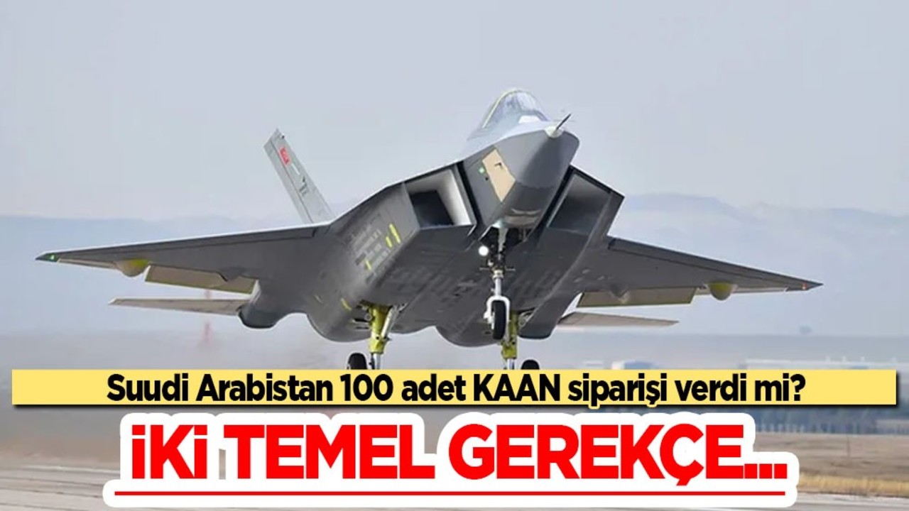 Suudi Arabistan Türkiye'ye 100 adet KAAN için siparişi verdi mi? Türkiye'nin kapısını çaldı 