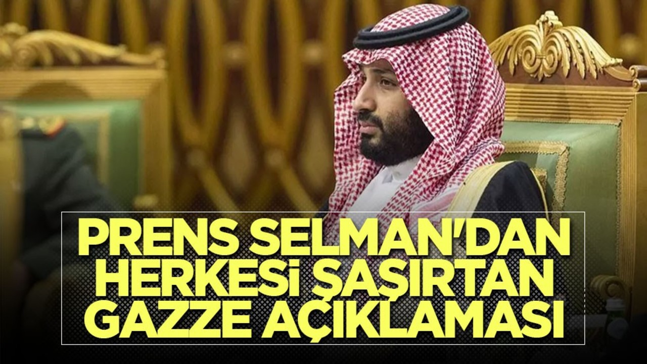 Suudi Arabistan Veliaht Prensi Selman'dan herkesi şaşırtan Gazze açıklaması
