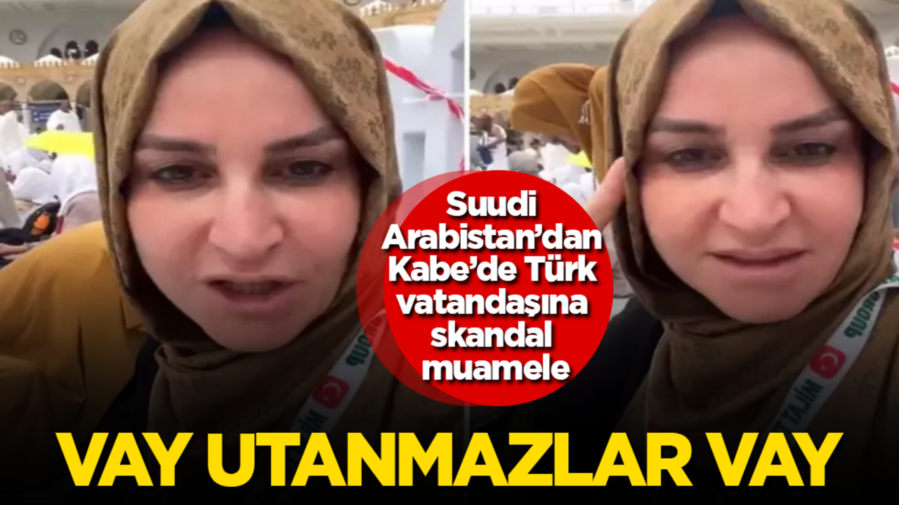 Suudi Arabistan’dan, Kabe’de Türk vatandaşına skandal muamele! Vay utanmazlar vay