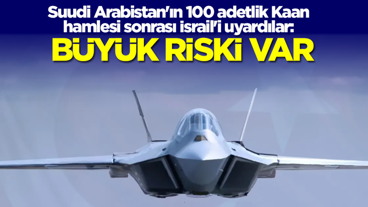 Suudi Arabistan'ın 100 adetlik Kaan hamlesi sonrası İsrail'i uyardılar: Büyük riski var