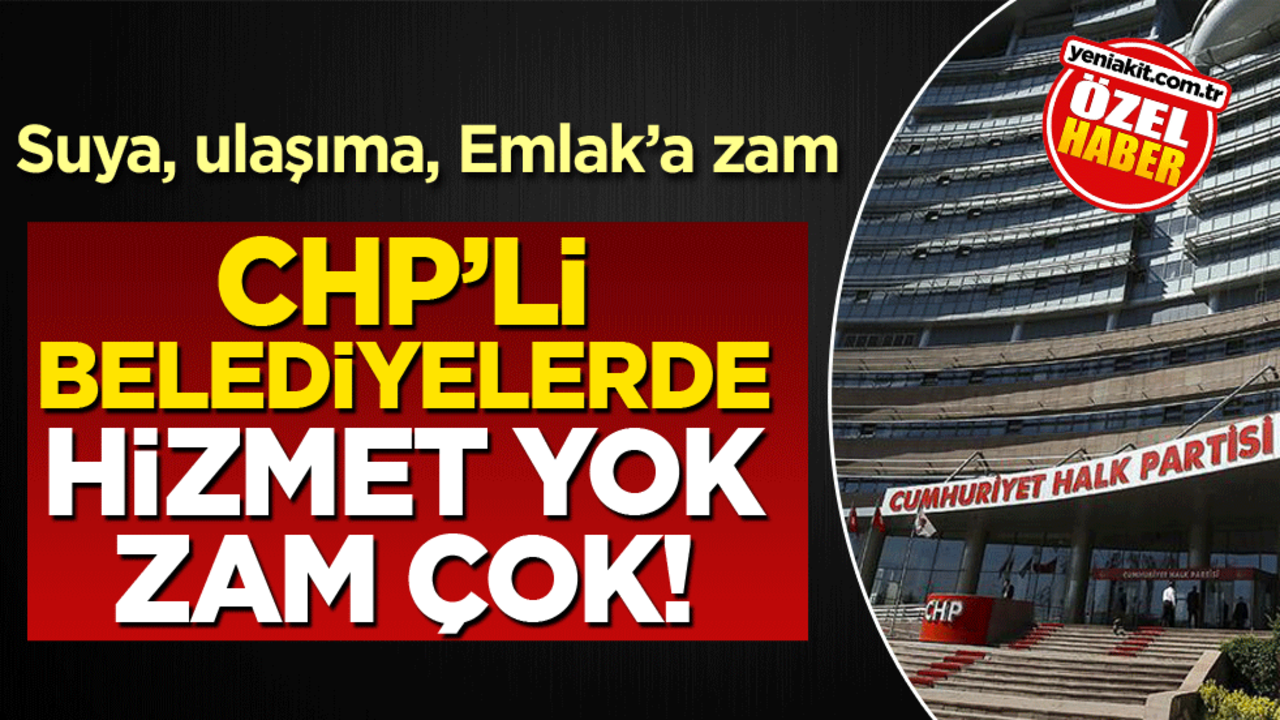 Suya, ulaşıma, Emlak’a zam! CHP’li belediyelerde hizmet yok, zam çok!