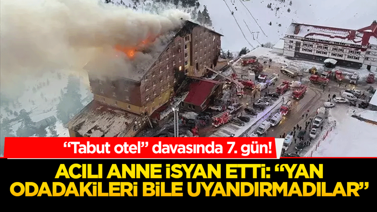 "Tabut otel" davasında 7. gün! Acılı anne isyan etti: "Yan odadakileri bile uyandırmadılar"