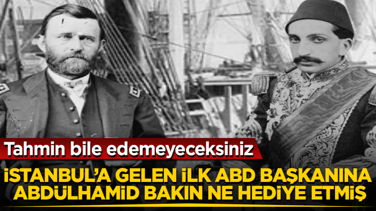 Tahmin bile edemeyeceksiniz! İstanbul’a gelen ilk ABD başkanına Sultan Abdülhamid bakın ne hediye etmiş