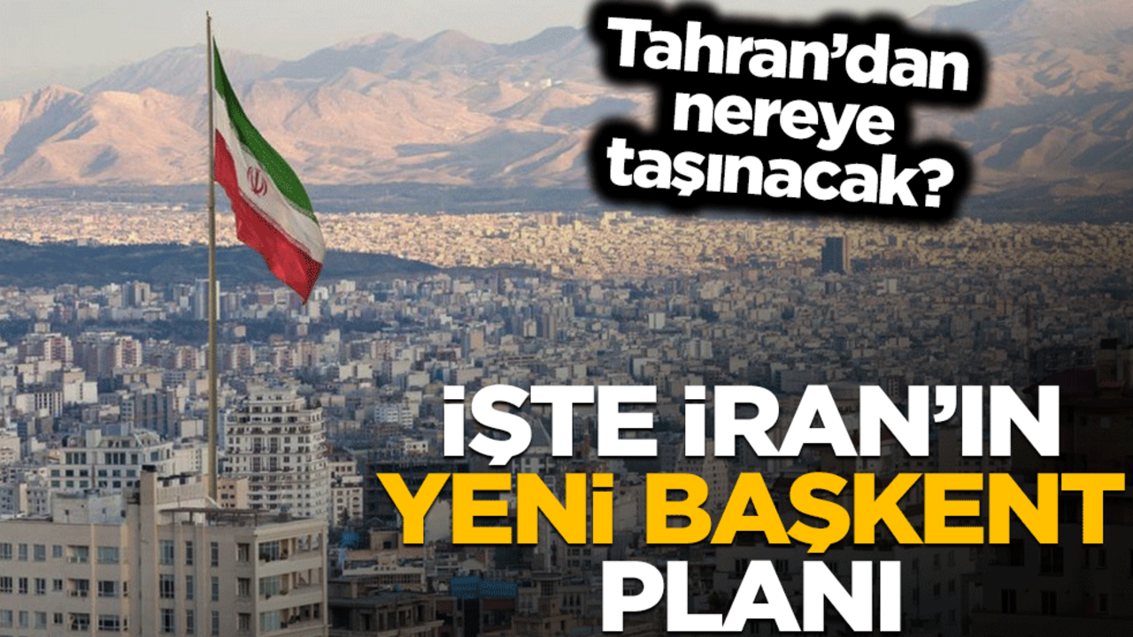 Tahran nereye taşınacak? İşte İran'ın yeni başkent planı