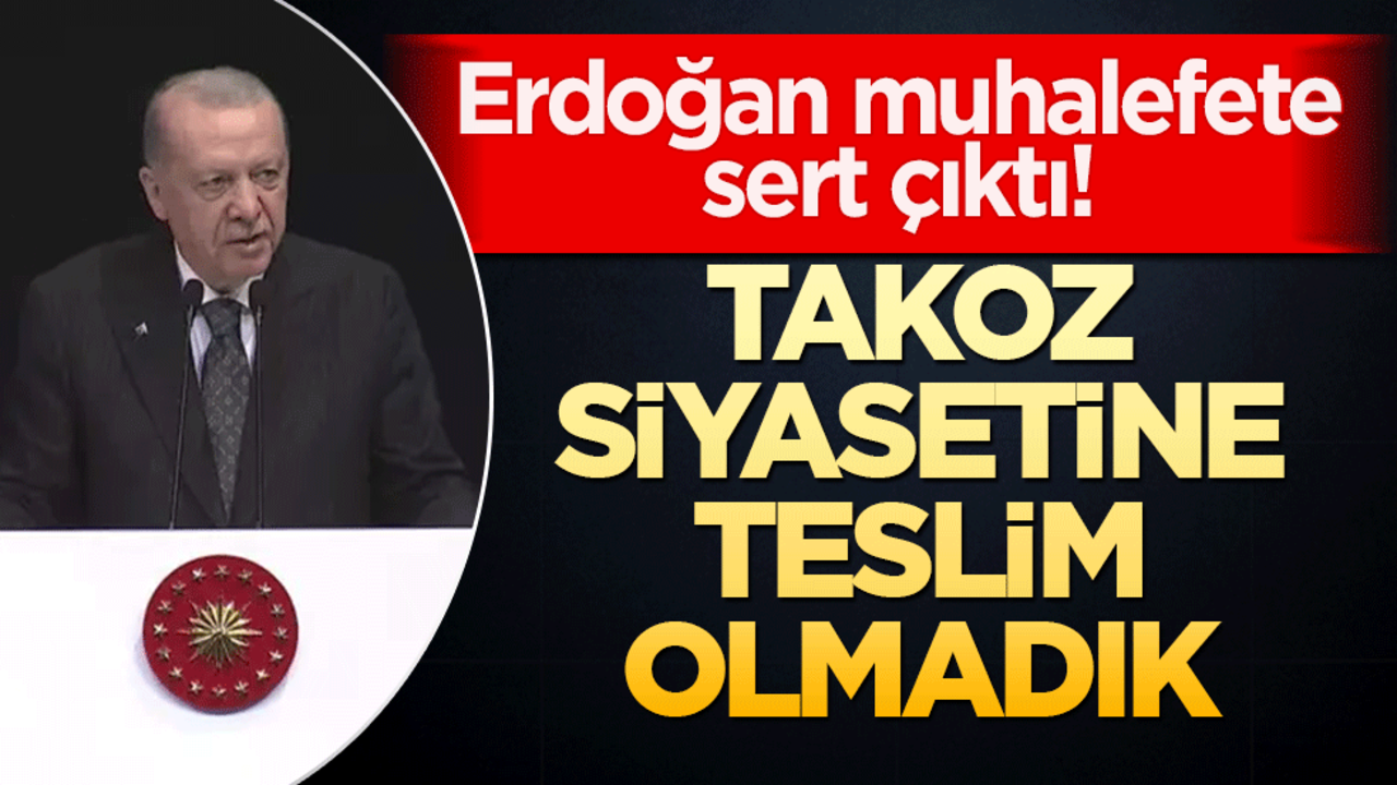 Takoz siyasetine teslim olmadık! Erdoğan muhalefete sert çıktı