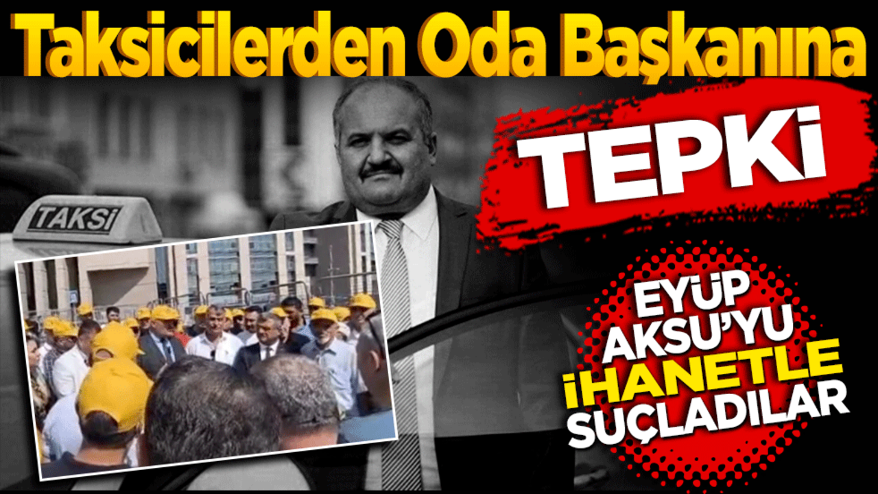 Taksicilerden oda başkanına tepki! Eyüp Aksu’yu ihanetle suçladılar