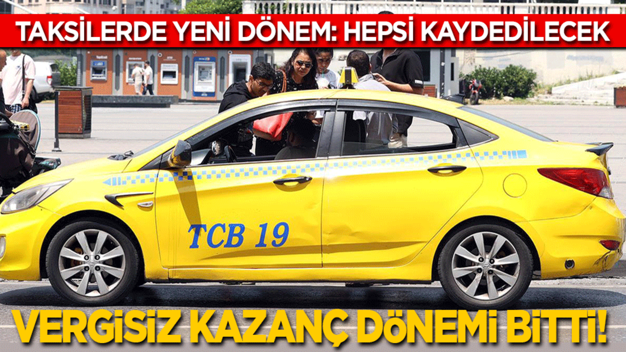 Taksilerde yeni dönem: Vergisiz kazanç dönemi bitti! Artık hepsi kaydedilecek!