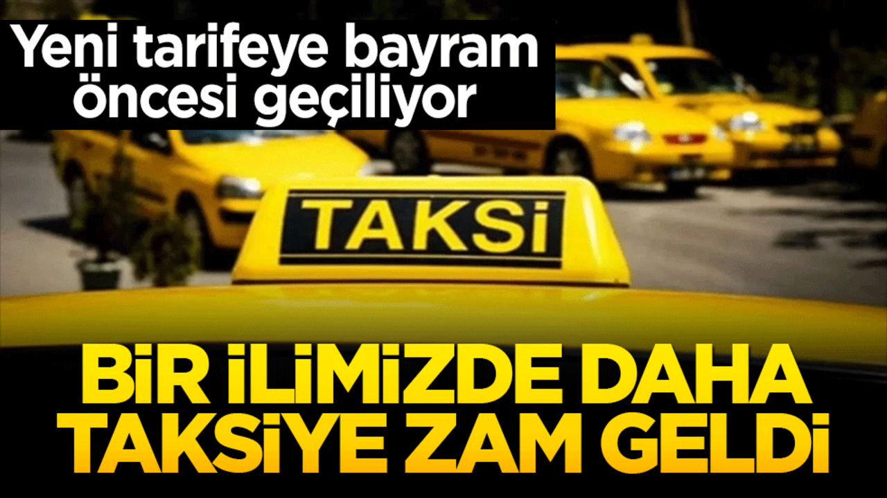 Taksiye zam geldi! Yeni tarifeye bayram öncesi geçiliyor