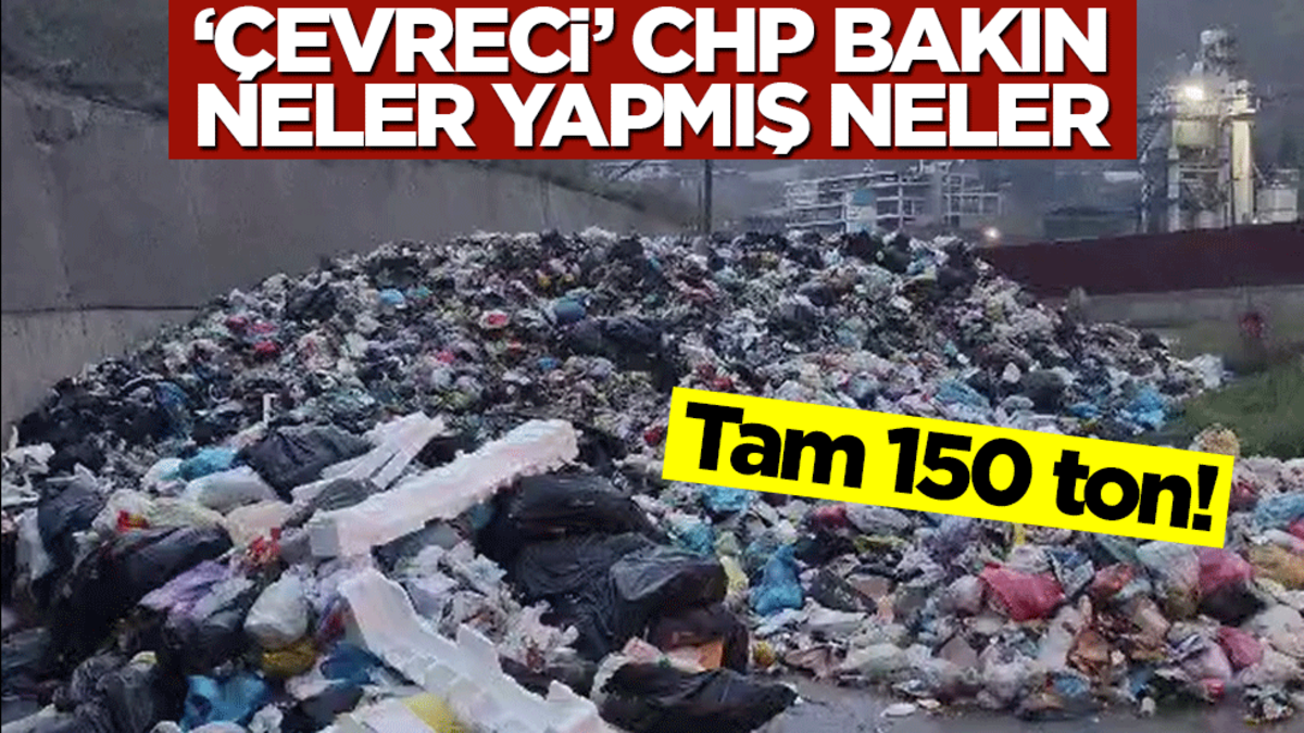 Tam 150 ton! "Çevreci" CHP bakın neler yapmış neler
