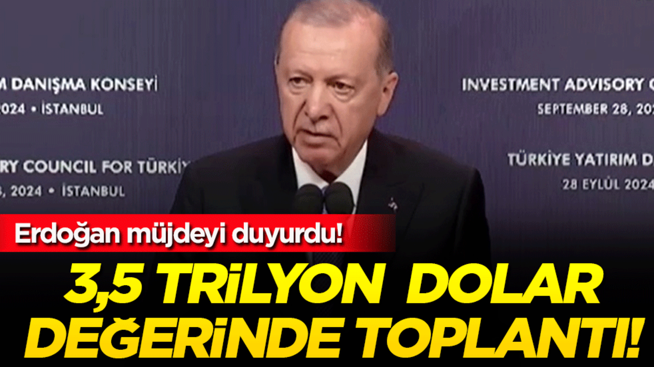 Tam 3,5 Trilyon dolar değerinde toplantı: Erdoğan müjdeyi duyurdu!