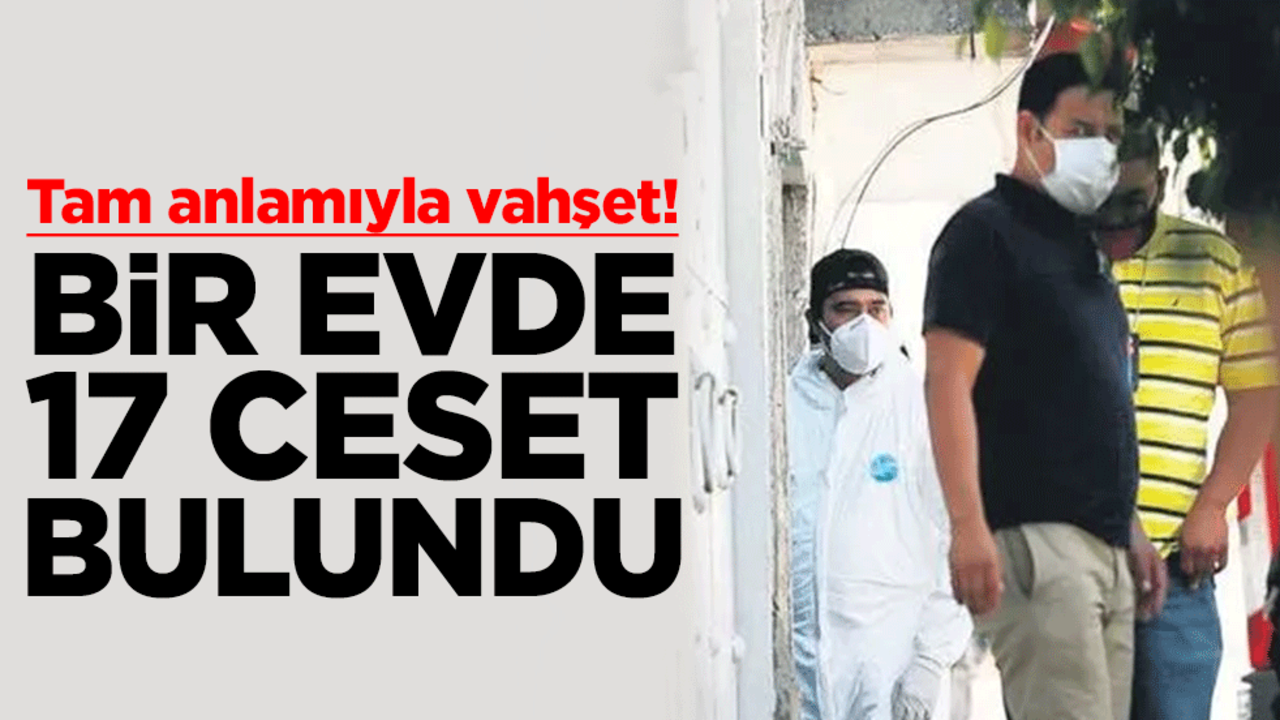 Tam anlamıyla vahşet! Bir evde 17 ceset bulundu