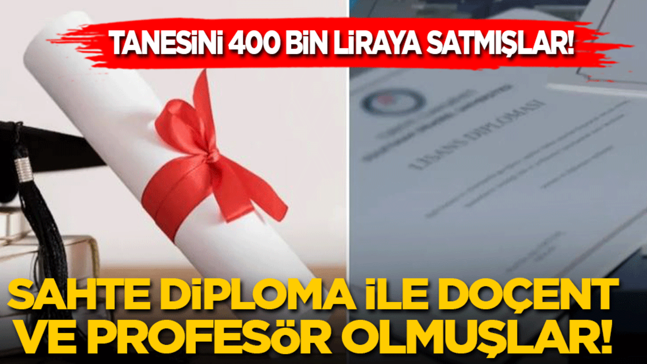 Tanesini 400 bin liraya satmışlar! Sahte diploma ile doçent ve profesör olmuşlar!