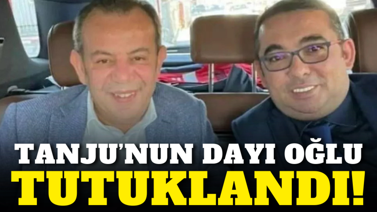 Tanju’nun dayı oğlu tutuklandı!