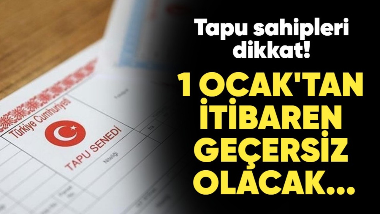 Tapu sahipleri dikkat! 1 Ocak 2025'ten itibaren geçersiz olacak...
