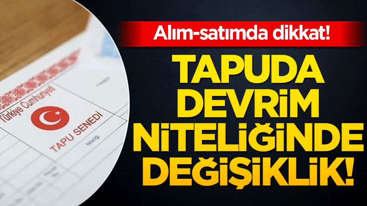 Tapuda devrim niteliğinde değişiklik! Alım-satımda dikkat