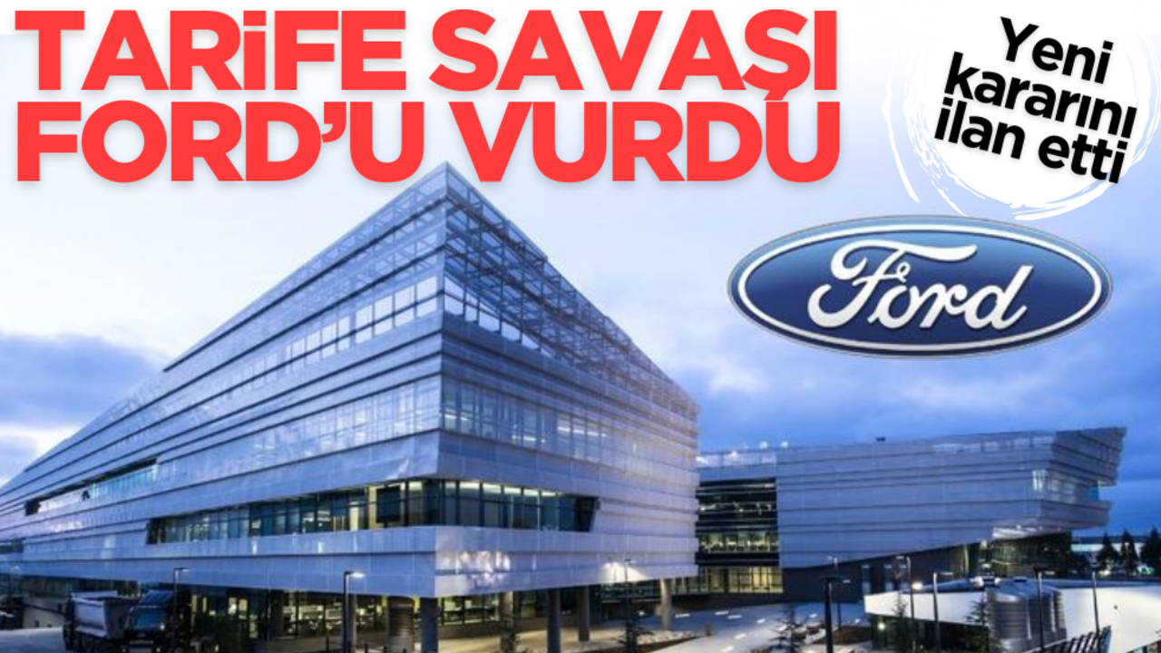 Tarife savaşları Ford’u vurdu! Yeni kararını ilan etti