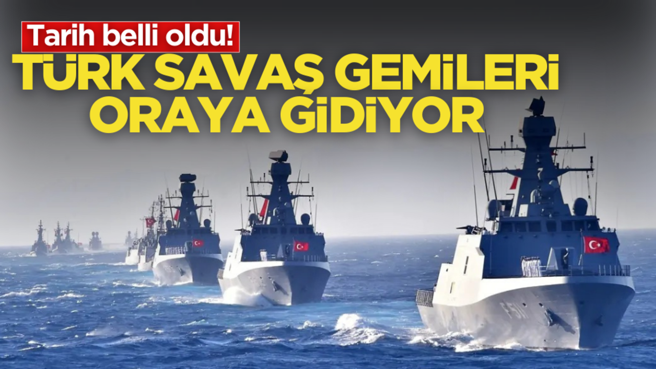 Tarih belli oldu! Türk savaş gemileri oraya gidiyor