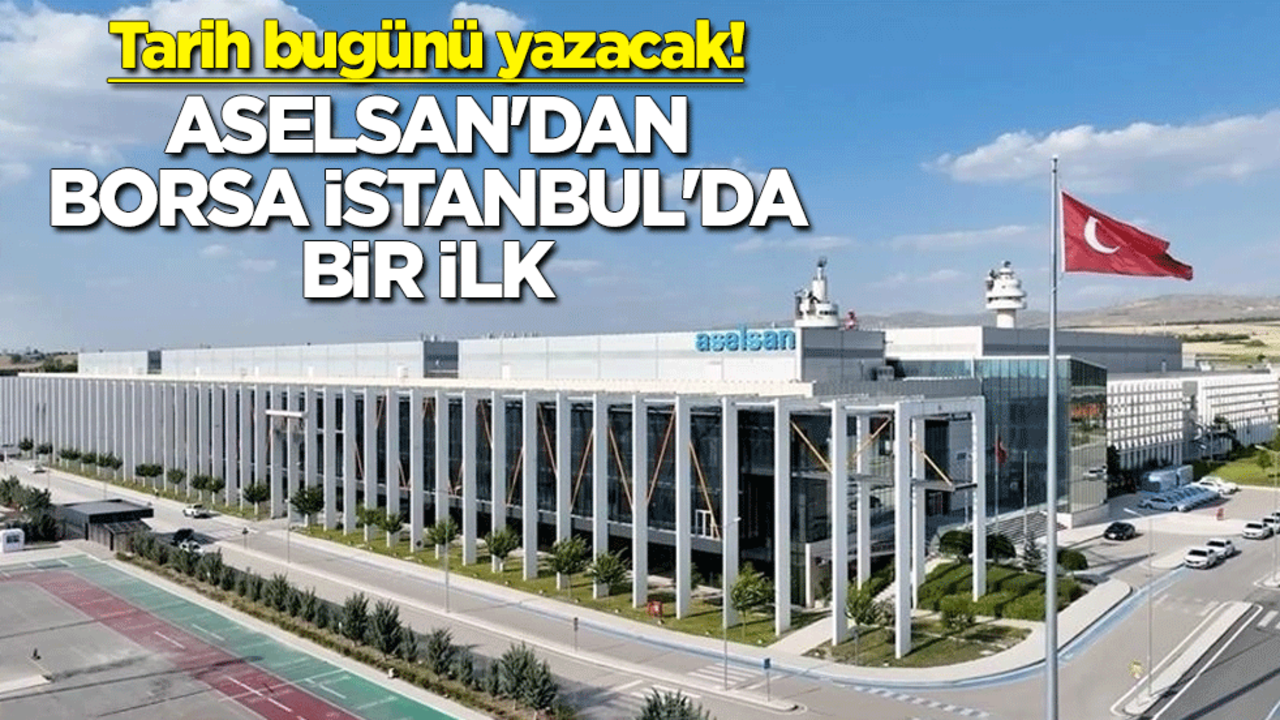 Tarih bugünü yazacak! ASELSAN'dan Borsa İstanbul'da bir ilk