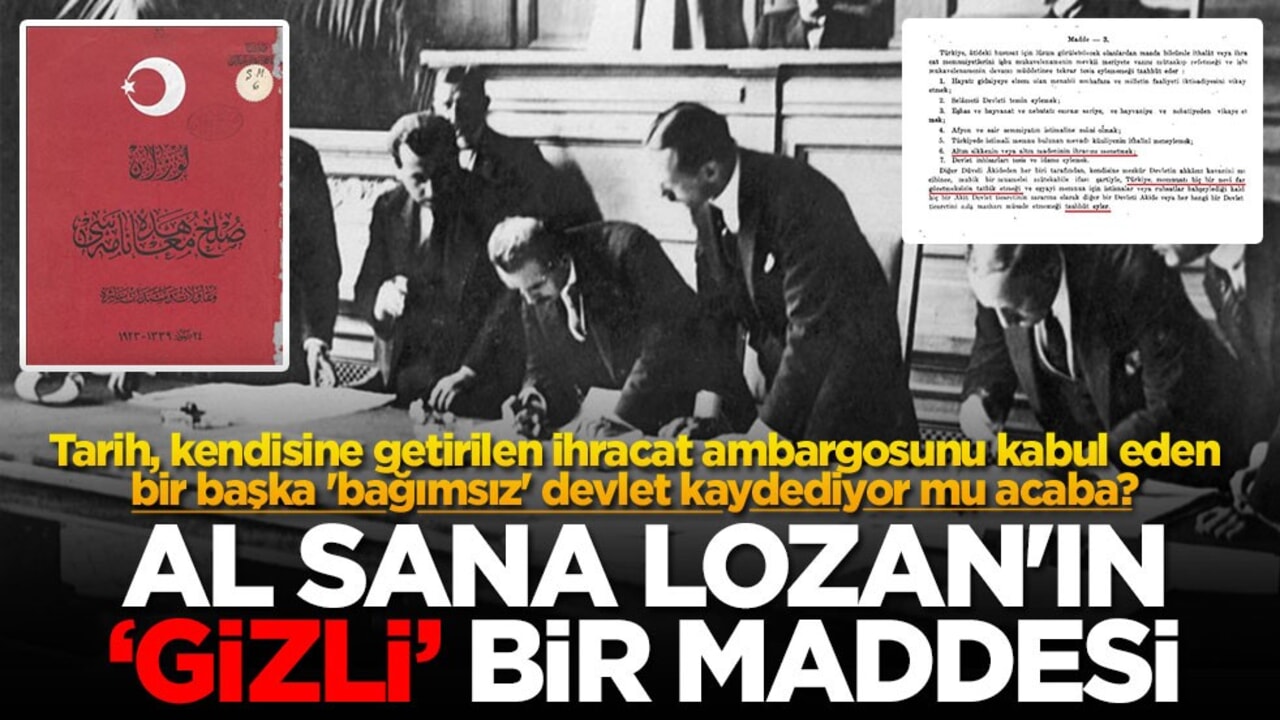 Tarih, kendisine getirilen ihracat ambargosunu kabul eden bir başka 'bağımsız' devlet kaydediyor mu acaba? Al sana Lozan'ın 'gizli' bir maddesi