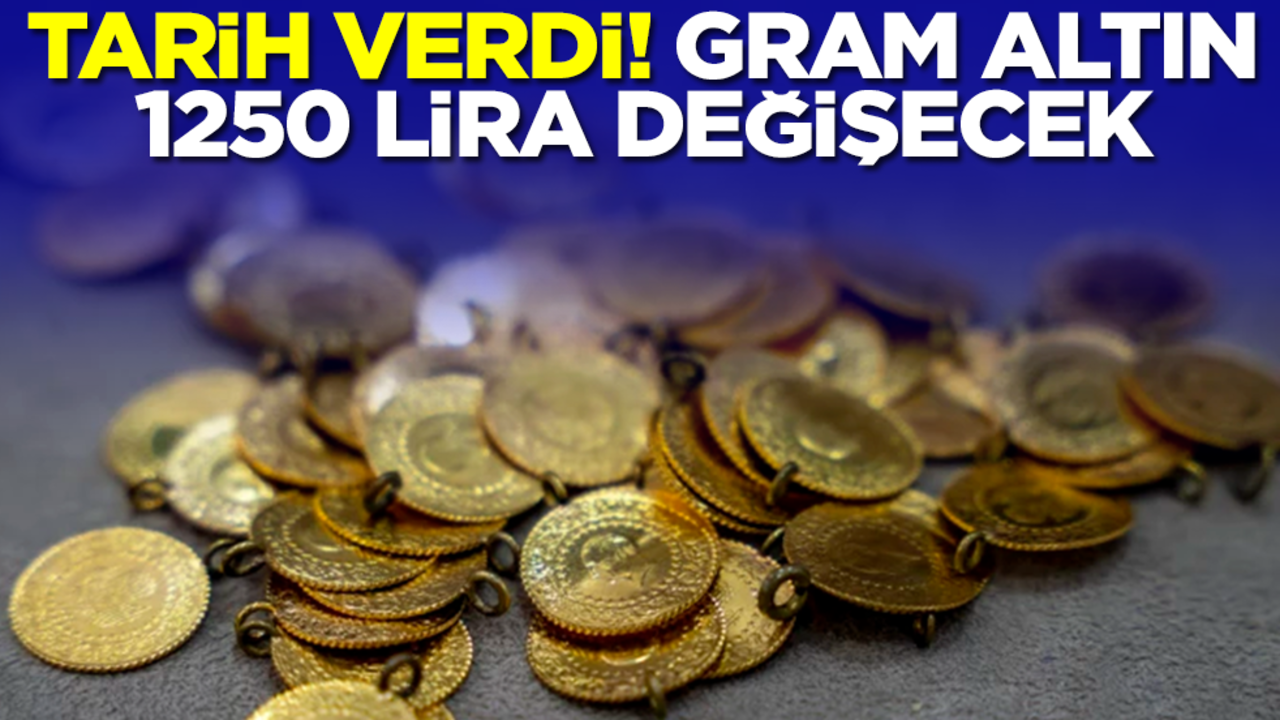 Tarih verdi: Gram altın 1250 lira değişecek
