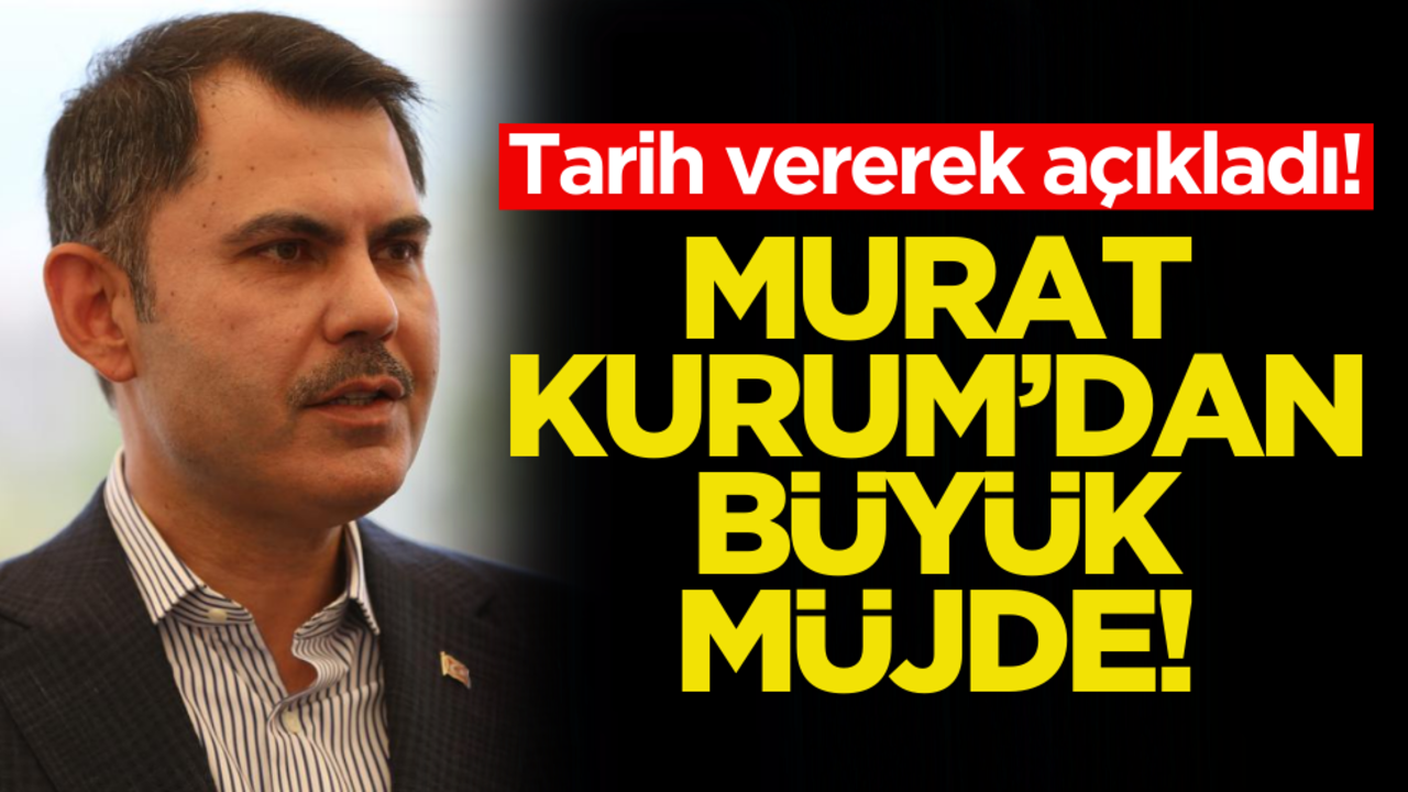 Tarih vererek açıkladı! Murat Kurum’dan büyük müjde