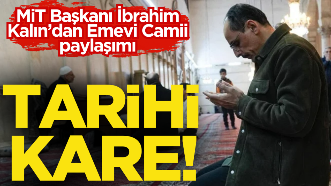 Tarihi kareyi MİT Başkanı İbrahim Kalın paylaştı! Şam’da Emevi Camii’nde…