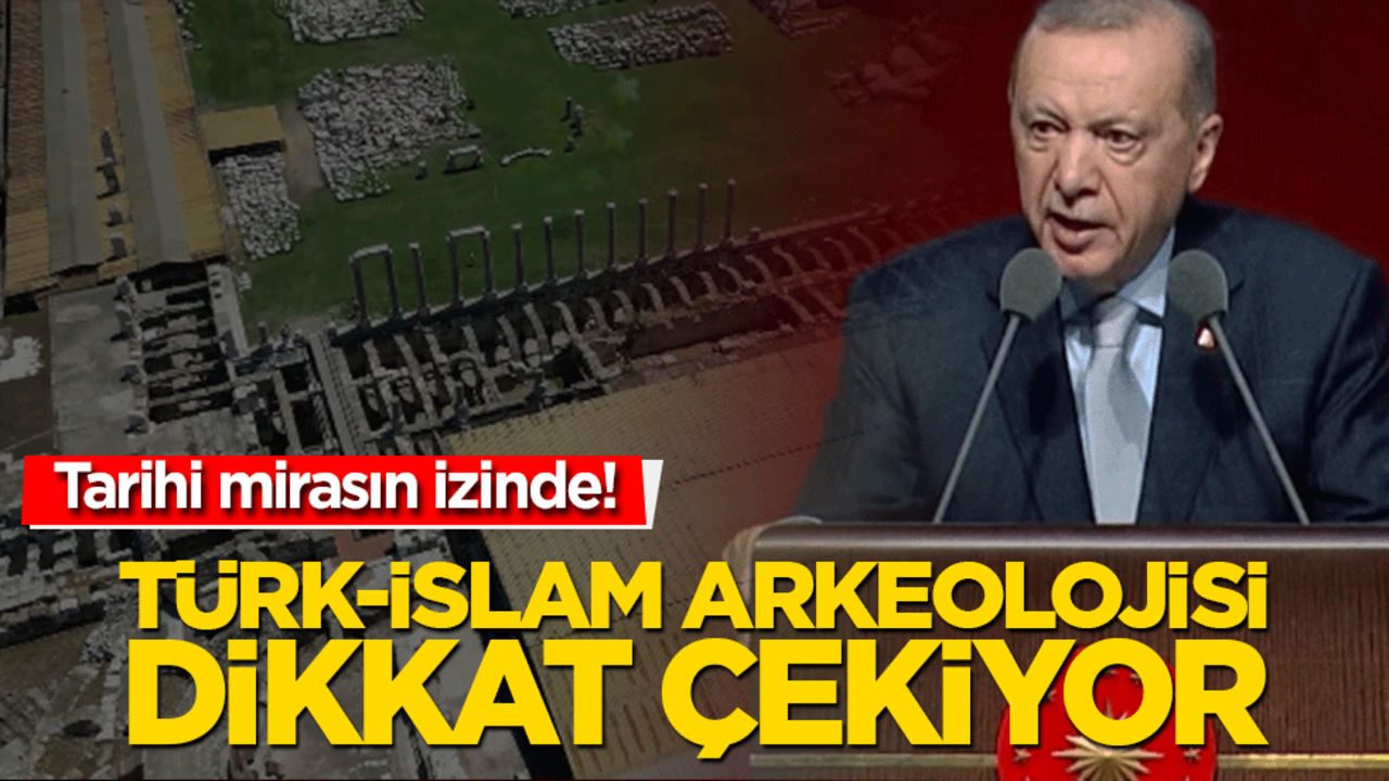 Tarihi mirasın izinde! Türk-İslam arkeolojisi dikkat çekiyor