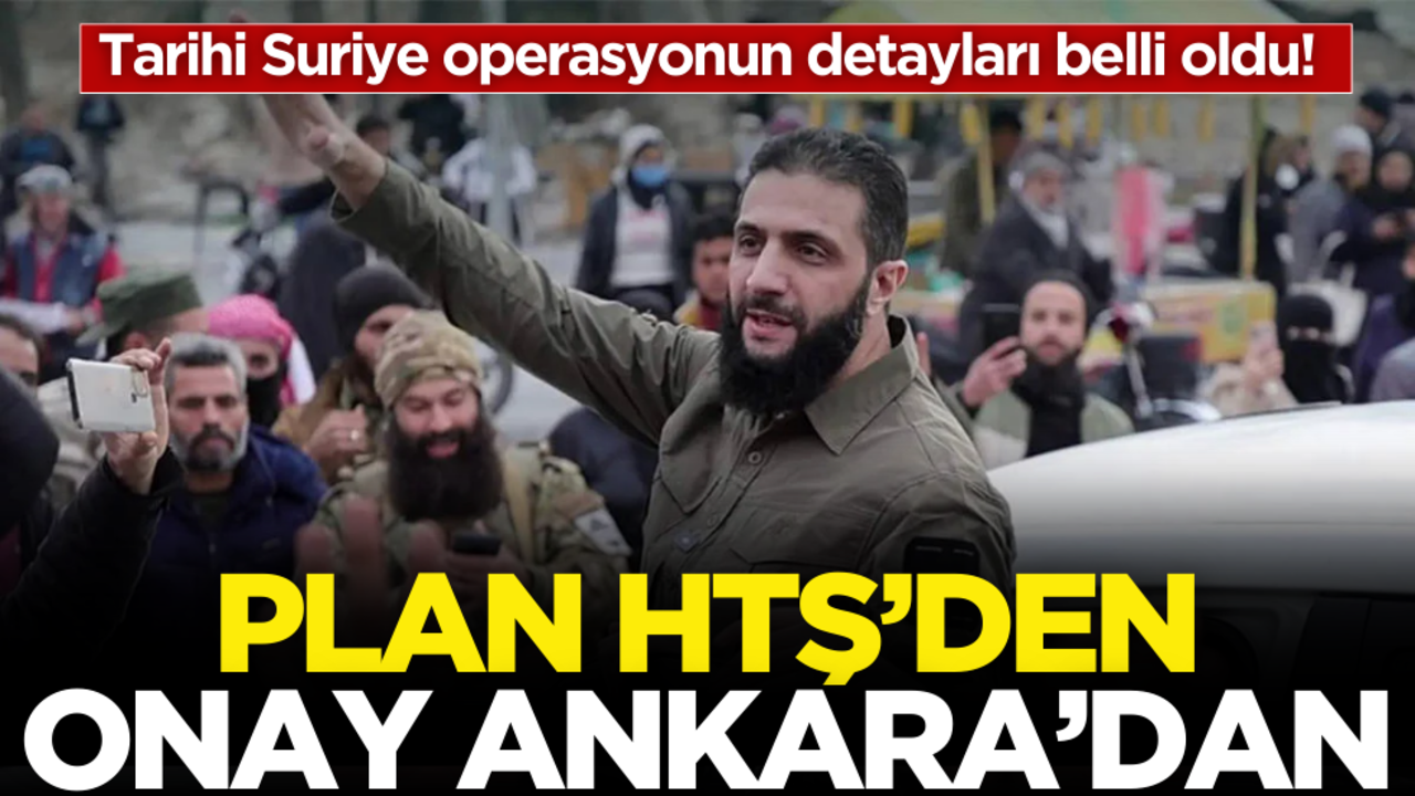 Tarihi Suriye operasyonun detayları belli oldu! Plan HTŞ’den onay Ankara’dan….