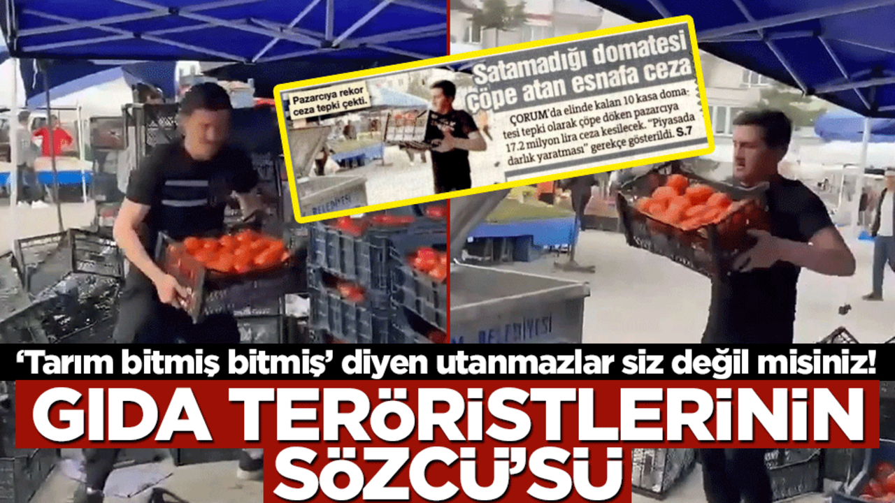‘Tarım bitmiş bitmiş’ diyen utanmazlar siz değil misiniz! Gıda teröristlerinin Sözcü’sü