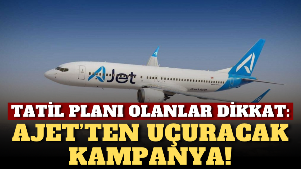 Tatil planı olanlar dikkat: AJet’ten uçuracak kampanya!