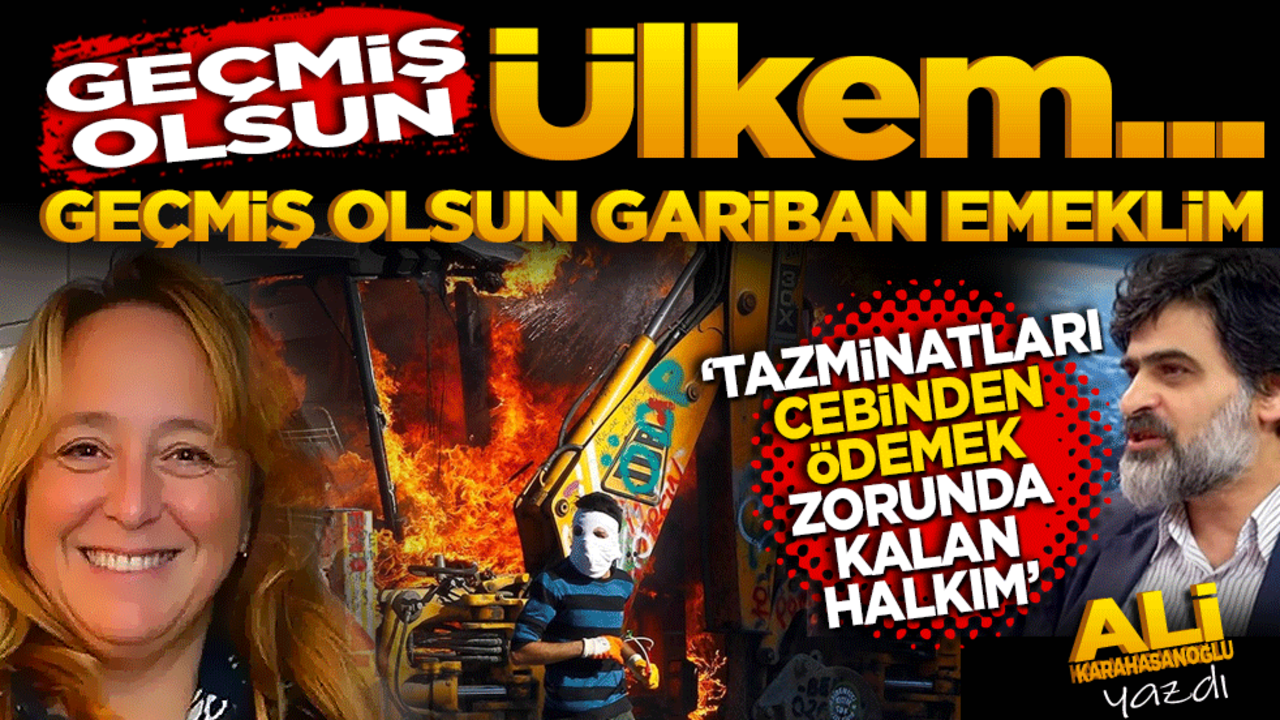 Tazminatları cebinden ödemek zorunda kalan halkım, geçmiş olsun ülkem. Geçmiş olsun gariban emeklim