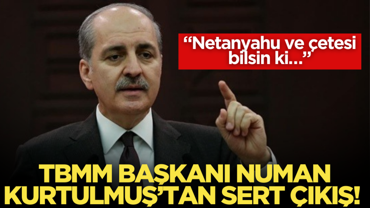 TBMM Başkanı Kurtulmuş’tan sert mesaj: Netanyahu ve çetesi bilsin ki…