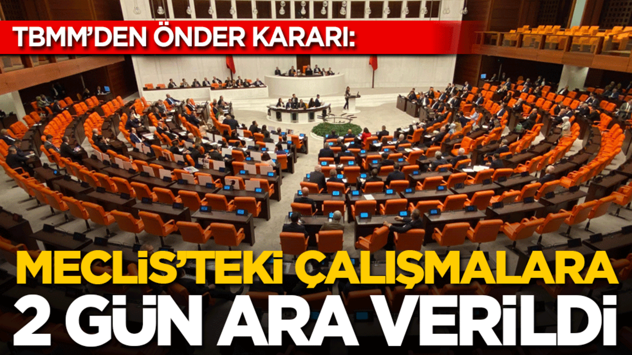 TBMM’den flaş karar: Meclis’te çalışmalara 2 gün ara verildi