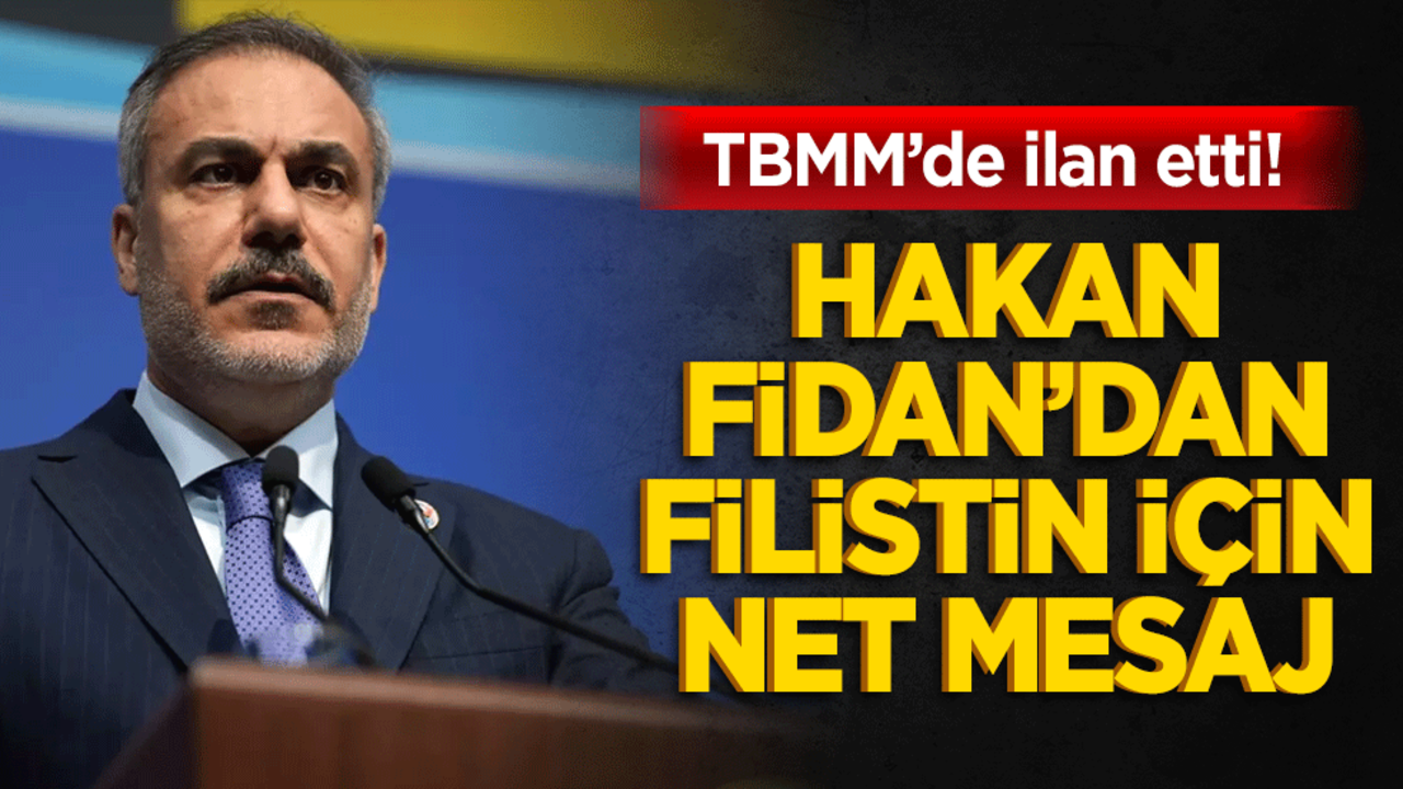 TBMM’den ilan etti! Hakan Fidan’dan Filistin için net mesaj