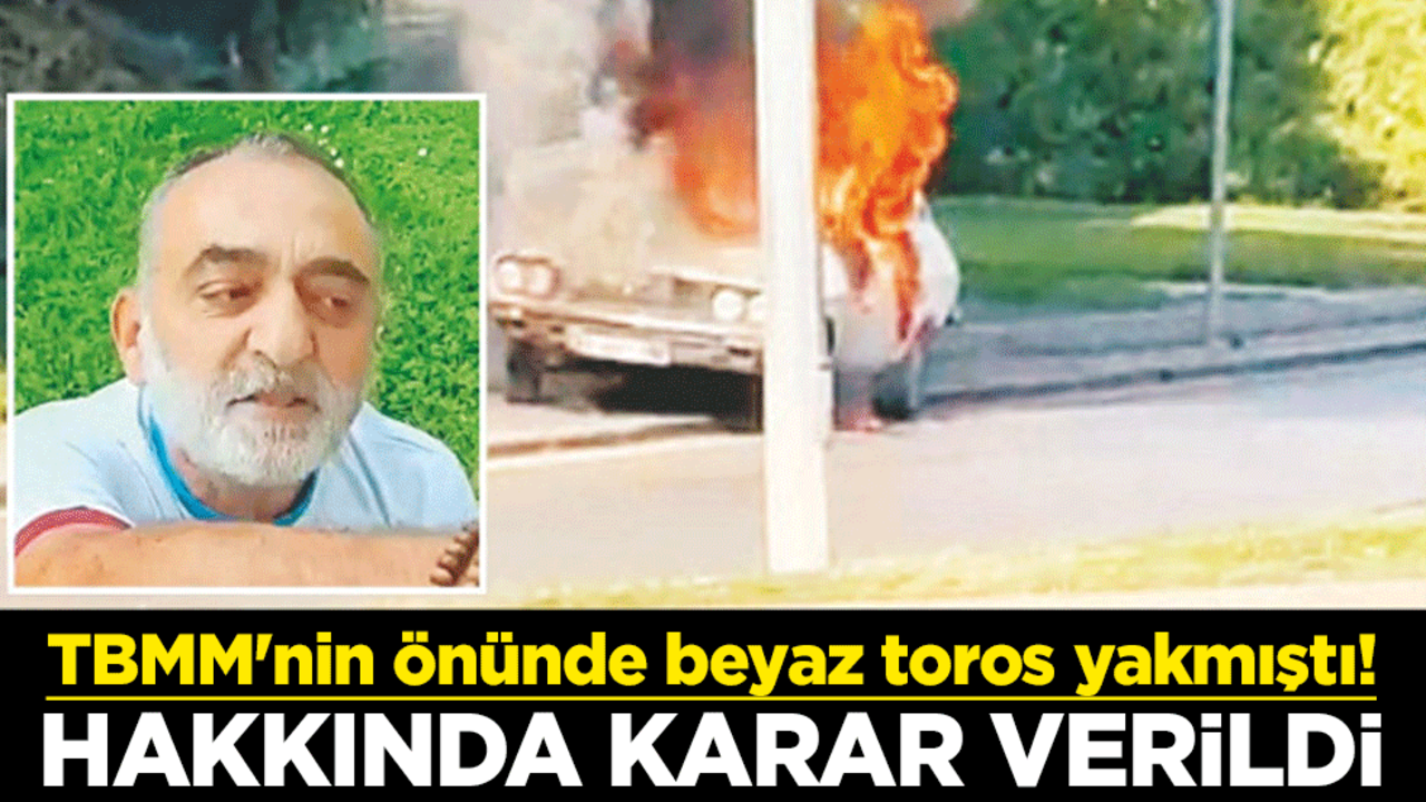 TBMM'nin önünde beyaz toros yakmıştı! Hakkında karar verildi