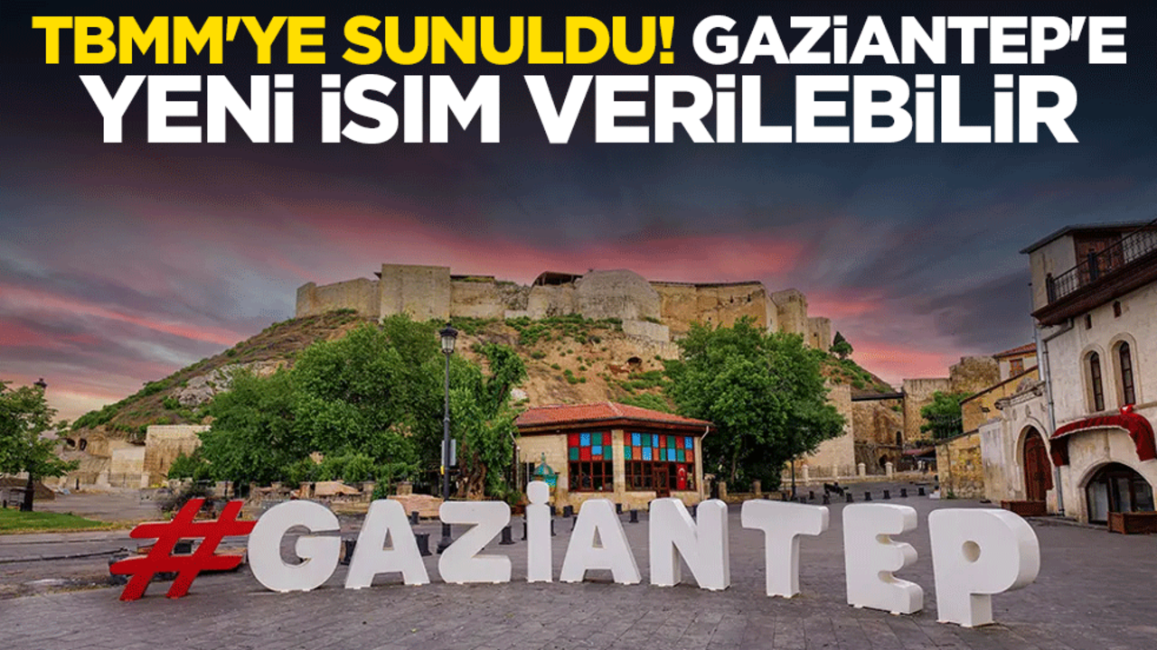 TBMM'ye sunuldu! Gaziantep'e yeni isim verilebilir