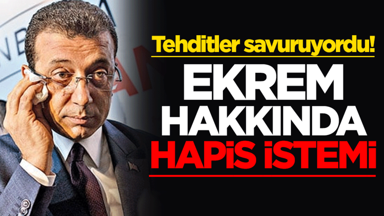 Tehditler savuruyordu! Ekrem İmamoğlu hakkında hapis istemi